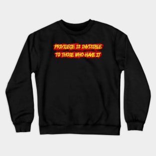 Privilege is invisible to those who have it Crewneck Sweatshirt